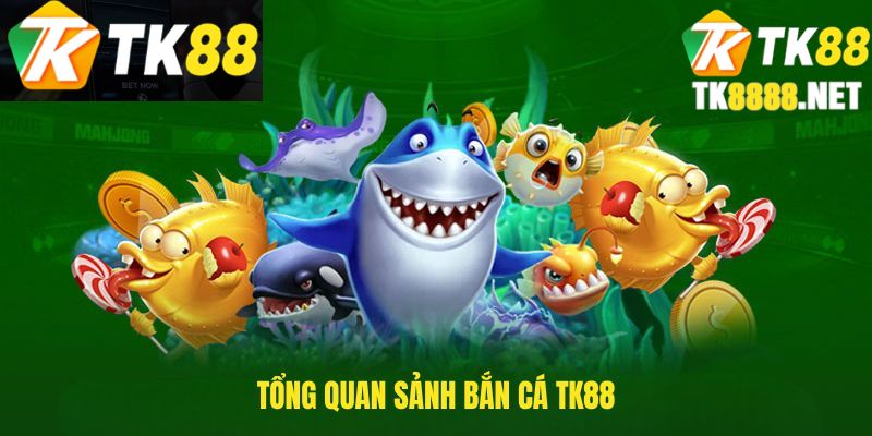 Sơ lược về sảnh bắn cá TK88