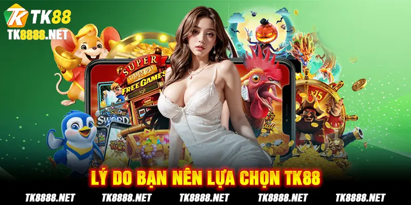 Lý do bạn nên lựa chọn TK88