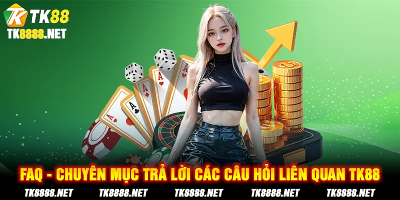 FAQ - chuyên mục trả lời các câu hỏi liên quan đến TK88